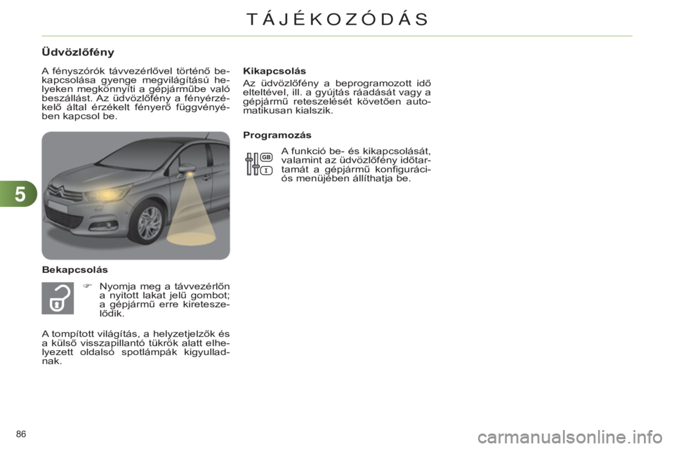 CITROEN C4 2014 Kezelési útmutató (in Hungarian) 55
86
C4-2_hu_Chap05_visibilite_ed01-2014
Kikapcsolás
Az üdvözlőfény a beprogramozott idő
elteltével, ill. a gyújtás ráadását vagy a
gépjármű reteszelését követően auto-
m CITROEN C4 2014 Kezelési útmutató (in Hungarian) 55
86
C4-2_hu_Chap05_visibilite_ed01-2014
Kikapcsolás
Az üdvözlőfény a beprogramozott idő
elteltével, ill. a gyújtás ráadását vagy a
gépjármű reteszelését követően auto-
m