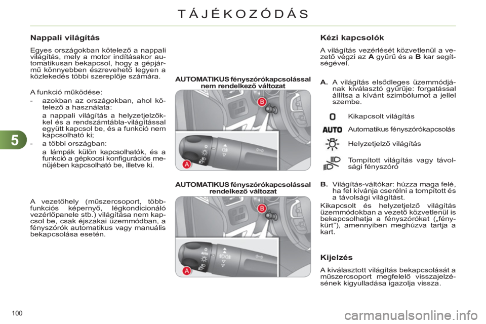 CITROEN C4 2013 Kezelési útmutató (in Hungarian) 5
TÁJÉKOZÓDÁS
100
AUTOMATIKUS fényszórókapcsolással
nem rendelkező változat
AUTOMATIKUS fényszórókapcsolással
rendelkező változat
A.
A világítás elsődl CITROEN C4 2013 Kezelési útmutató (in Hungarian) 5
TÁJÉKOZÓDÁS
100
AUTOMATIKUS fényszórókapcsolással
nem rendelkező változat
AUTOMATIKUS fényszórókapcsolással
rendelkező változat
A.
A világítás elsődl