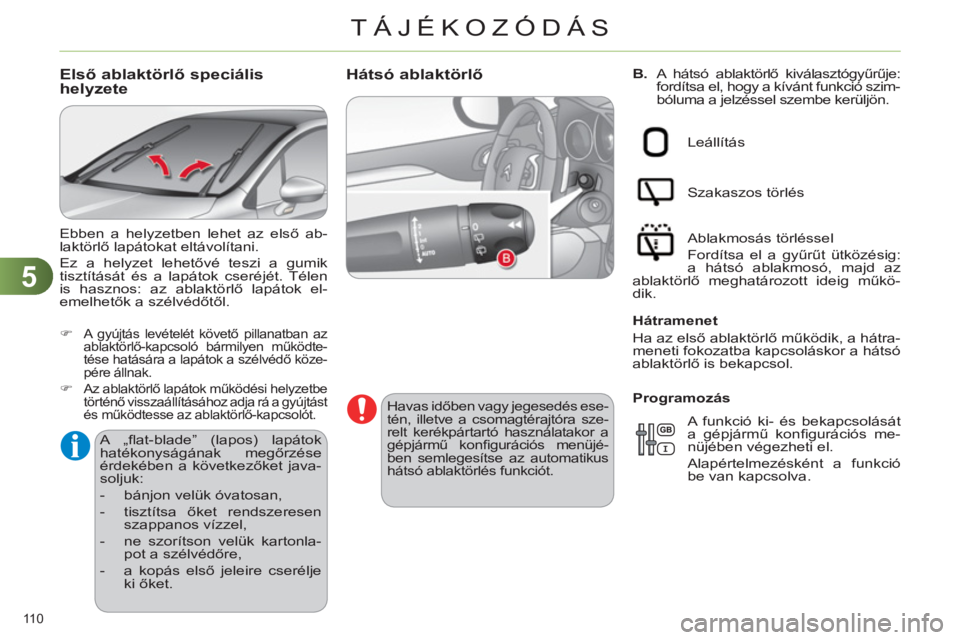 CITROEN C4 2013 Kezelési útmutató (in Hungarian) 5
TÁJÉKOZÓDÁS
110
B.
A hátsó ablaktörlő kiválasztógyűrűje:
fordítsa el, hogy a kívánt funkció szim-
bóluma a jelzéssel szembe kerüljön. Hátsó ablaktörlő
Havas időb CITROEN C4 2013 Kezelési útmutató (in Hungarian) 5
TÁJÉKOZÓDÁS
110
B.
A hátsó ablaktörlő kiválasztógyűrűje:
fordítsa el, hogy a kívánt funkció szim-
bóluma a jelzéssel szembe kerüljön. Hátsó ablaktörlő
Havas időb