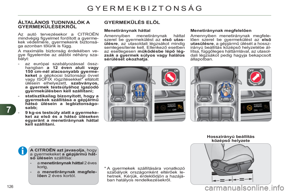 CITROEN C4 2013  Kezelési útmutató (in Hungarian) 7
GYERMEKBIZTONSÁG
126 
   
*  
  A gyermekek szállítására vonatkozó 
szabályok országonként eltérőek le-
hetnek. Kérjük, érdeklődjön a hazájá-
ban hatályos rendelkezésekről.  
Á