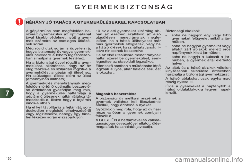 CITROEN C4 2013 Kezelési útmutató (in Hungarian) 7
130
10 év alatti gyermeket kizárólag ab-
ban az esetben szállítson az első
utasülésen menetiránynak megfe-
lelően, ha a hátsó ülőhelyeket már
más gyermekek elfoglalták, vagy ha CITROEN C4 2013 Kezelési útmutató (in Hungarian) 7
130
10 év alatti gyermeket kizárólag ab-
ban az esetben szállítson az első
utasülésen menetiránynak megfe-
lelően, ha a hátsó ülőhelyeket már
más gyermekek elfoglalták, vagy ha