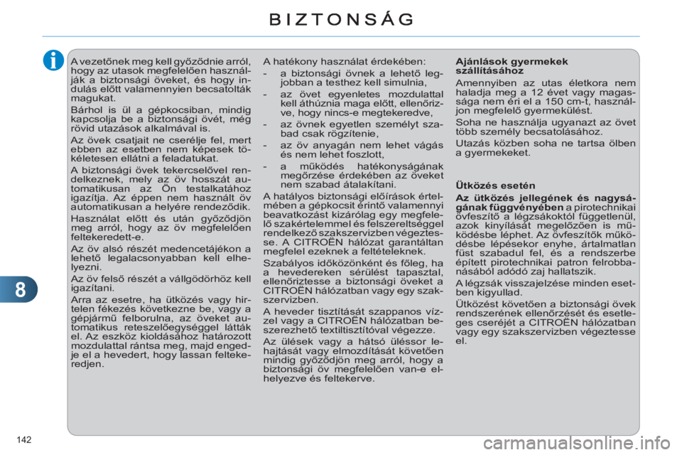 CITROEN C4 2013 Kezelési útmutató (in Hungarian) 8
142
A vezetőnek meg kell győződnie arról,
hogy az utasok megfelelően használ-
ják a biztonsági öveket, és hogy in-
dulás előtt valamennyien becsatolták
magukat.
Bárhol CITROEN C4 2013 Kezelési útmutató (in Hungarian) 8
142
A vezetőnek meg kell győződnie arról,
hogy az utasok megfelelően használ-
ják a biztonsági öveket, és hogy in-
dulás előtt valamennyien becsatolták
magukat.
Bárhol