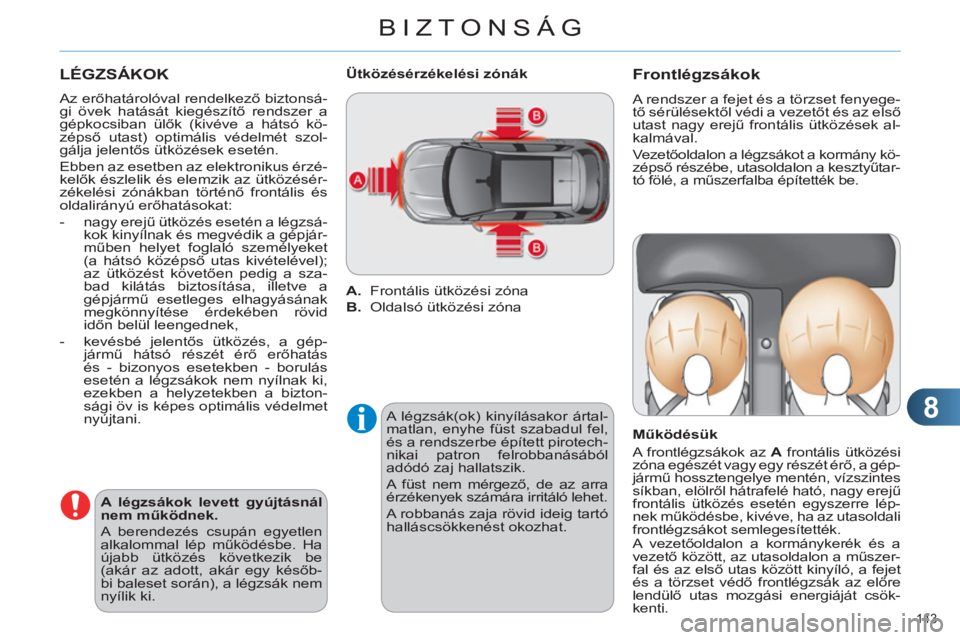 CITROEN C4 2013 Kezelési útmutató (in Hungarian) 8
BIZTONSÁG
143
LÉGZSÁKOK
Az erőhatárolóval rendelkező biztonsá-
gi övek hatását kiegészítő rendszer a
gépkocsiban ülők (kivéve a hátsó kö-
zépső utast) optimális véd CITROEN C4 2013 Kezelési útmutató (in Hungarian) 8
BIZTONSÁG
143
LÉGZSÁKOK
Az erőhatárolóval rendelkező biztonsá-
gi övek hatását kiegészítő rendszer a
gépkocsiban ülők (kivéve a hátsó kö-
zépső utast) optimális véd