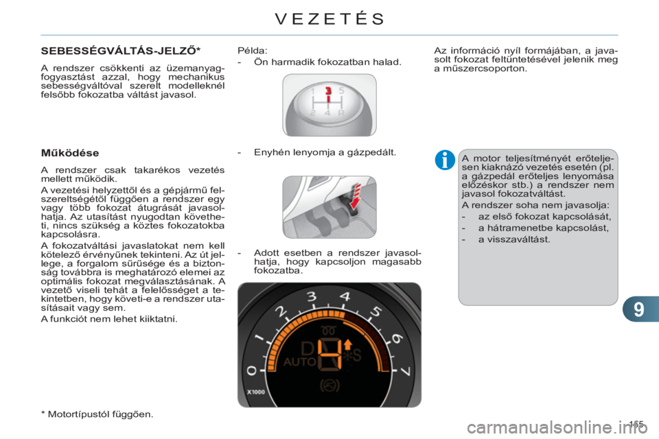 CITROEN C4 2013  Kezelési útmutató (in Hungarian) 9
VEZETÉS
155 
SEBESSÉGVÁLTÁS-JELZŐ 
*  
 
A rendszer csökkenti az üzemanyag-
fogyasztást azzal, hogy mechanikus 
sebességváltóval szerelt modelleknél 
felsőbb fokozatba váltást javasol