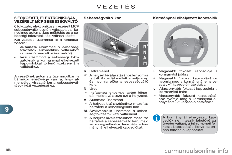 CITROEN C4 2013  Kezelési útmutató (in Hungarian) 9
VEZETÉS
156 
6 FOKOZATÚ, ELEKTRONIKUSANVEZÉRELT MCP SEBESSÉGVÁLTÓ ,,
   
6 fokozatú, elektronikusan vezérelt MCP 
sebességváltó esetén választhat a ké-
nyelmes automatikus működés 
