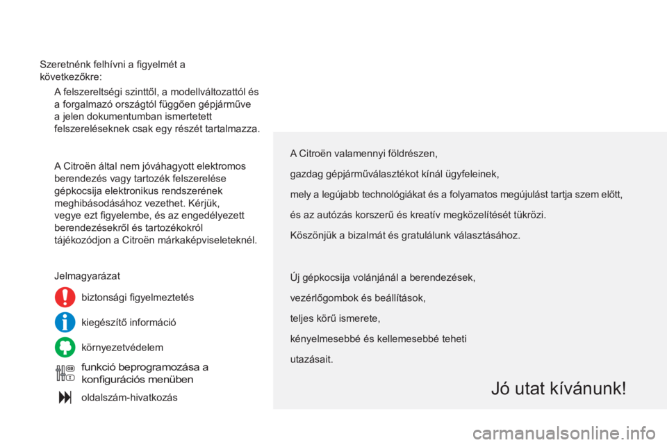 CITROEN C4 2013  Kezelési útmutató (in Hungarian)   A felszereltségi szinttől, a modellváltozattól és 
a forgalmazó országtól függően gépjárműve 
a jelen dokumentumban ismertetett 
felszereléseknek csak egy részét tartalmazza. 
  A Ci