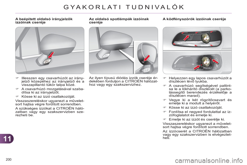 CITROEN C4 2013  Kezelési útmutató (in Hungarian) 11
GYA KORLATI TUDNIVALÓK
200 
   
 
�) 
  Helyezzen egy lapos csavarhúzót a 
díszlécen lévő lyukba. 
   
�) 
  A csavarhúzó segítségével pattint-
sa le a lökhárító díszlécét (a par