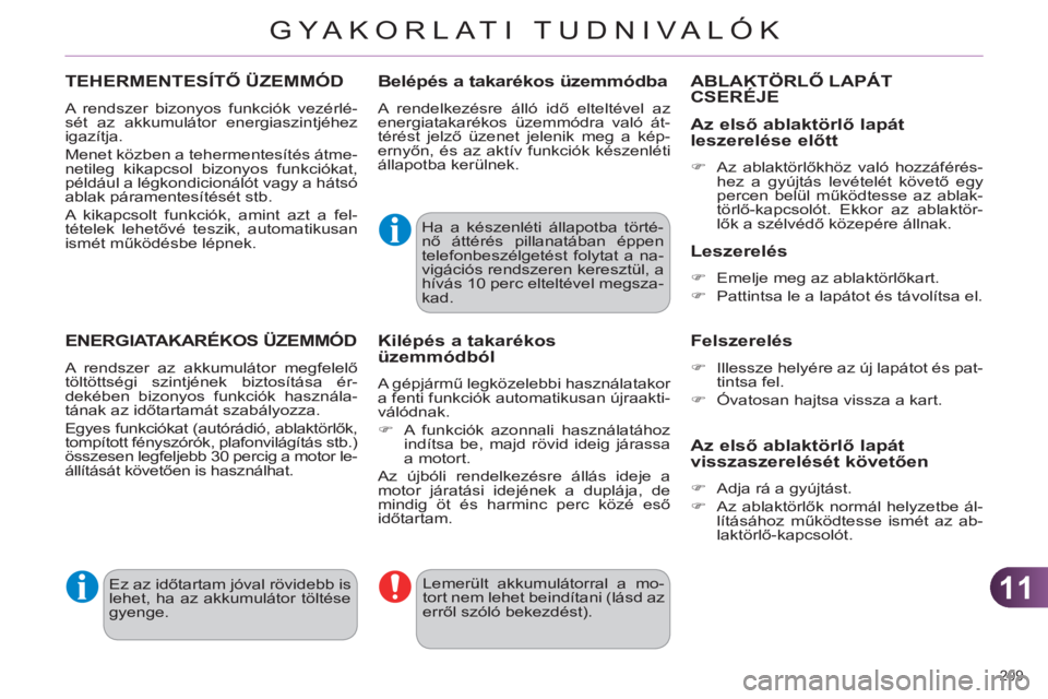 CITROEN C4 2013 Kezelési útmutató (in Hungarian) 11
GYA KORLATI TUDNIVALÓK
209
TEHERMENTESÍTŐ ÜZEMMÓD
A rendszer bizonyos funkciók vezérlé-
sét az akkumulátor energiaszintjéhez
igazítja.
Menet közben a tehermentesítés átme-
ne CITROEN C4 2013 Kezelési útmutató (in Hungarian) 11
GYA KORLATI TUDNIVALÓK
209
TEHERMENTESÍTŐ ÜZEMMÓD
A rendszer bizonyos funkciók vezérlé-
sét az akkumulátor energiaszintjéhez
igazítja.
Menet közben a tehermentesítés átme-
ne