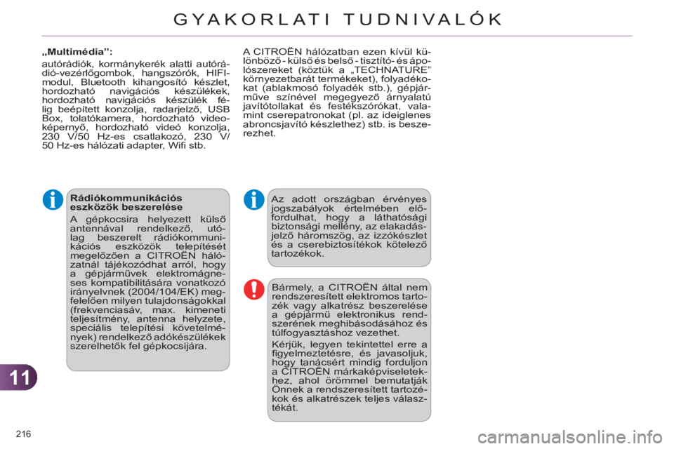 CITROEN C4 2013  Kezelési útmutató (in Hungarian) 11
GYA KORLATI TUDNIVALÓK
216 
   
Rádiókommunikációs 
eszközök beszerelése 
  A gépkocsira helyezett külső 
antennával rendelkező, utó-
lag beszerelt rádiókommuni-
kációs eszközök