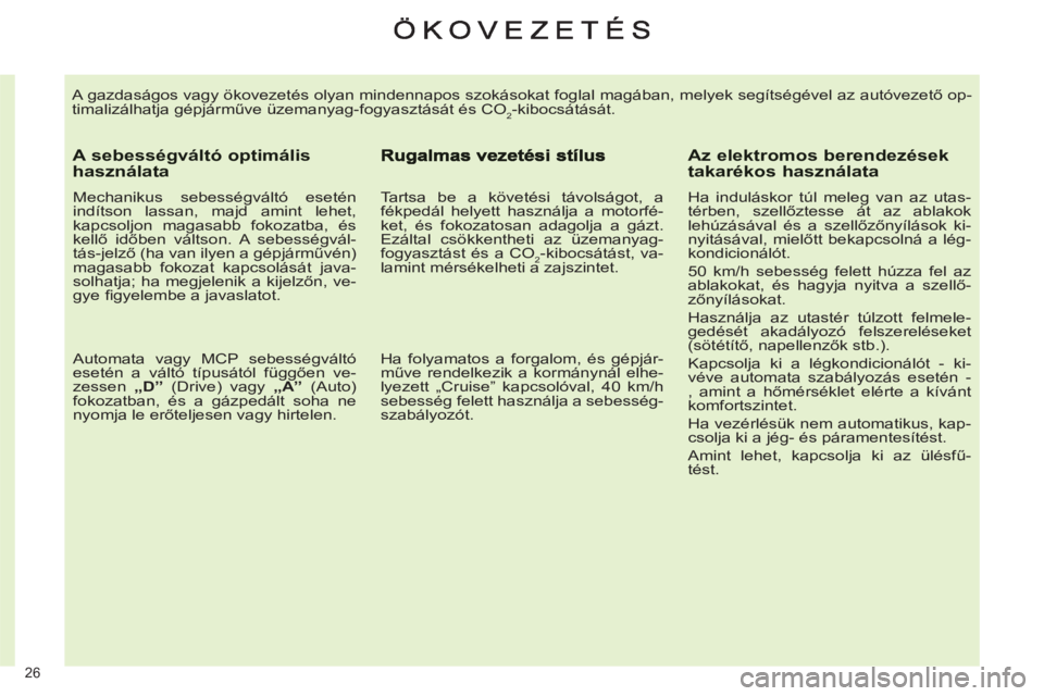 CITROEN C4 2013  Kezelési útmutató (in Hungarian) 26 
  A gazdaságos vagy ökovezetés olyan mindennapos szokásokat foglal magában, melyek segítségével az autóvezető op-
timalizálhatja gépjárműve üzemanyag-fogyasztását és CO
2-kibocs