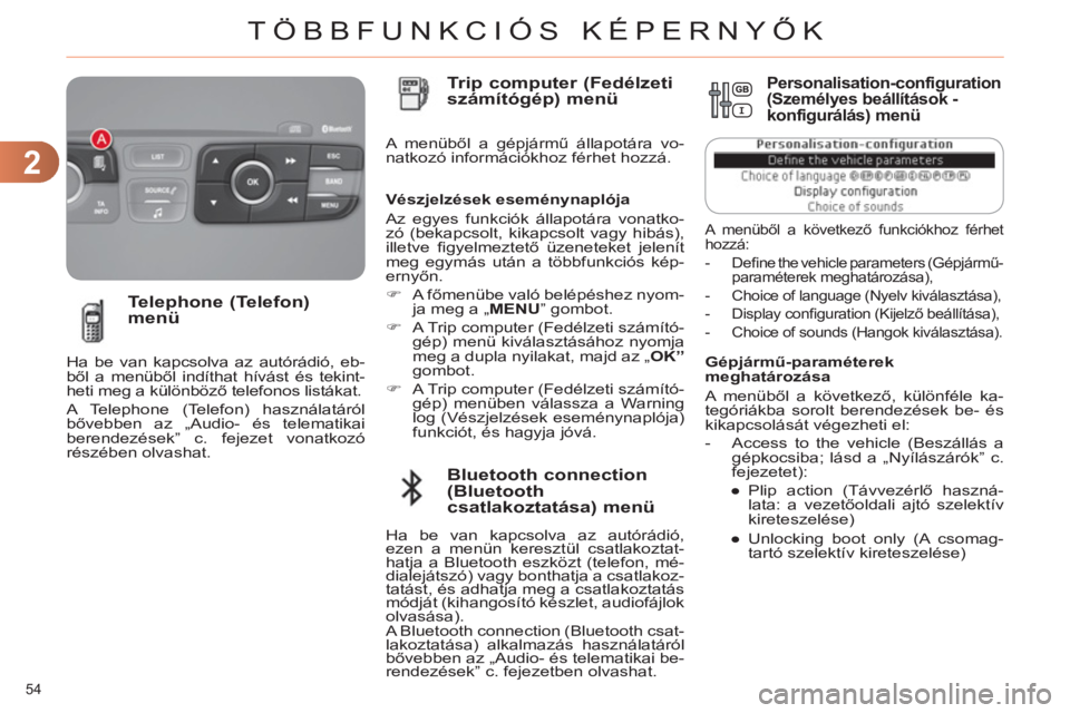 CITROEN C4 2013  Kezelési útmutató (in Hungarian) 2
TÖBBFUNKCIÓS KÉPERNYŐK
54 
   
Gépjármű-paraméterek 
meghatározása 
  A menüből a következő, különféle ka-
tegóriákba sorolt berendezések be- és 
kikapcsolását végezheti el: 