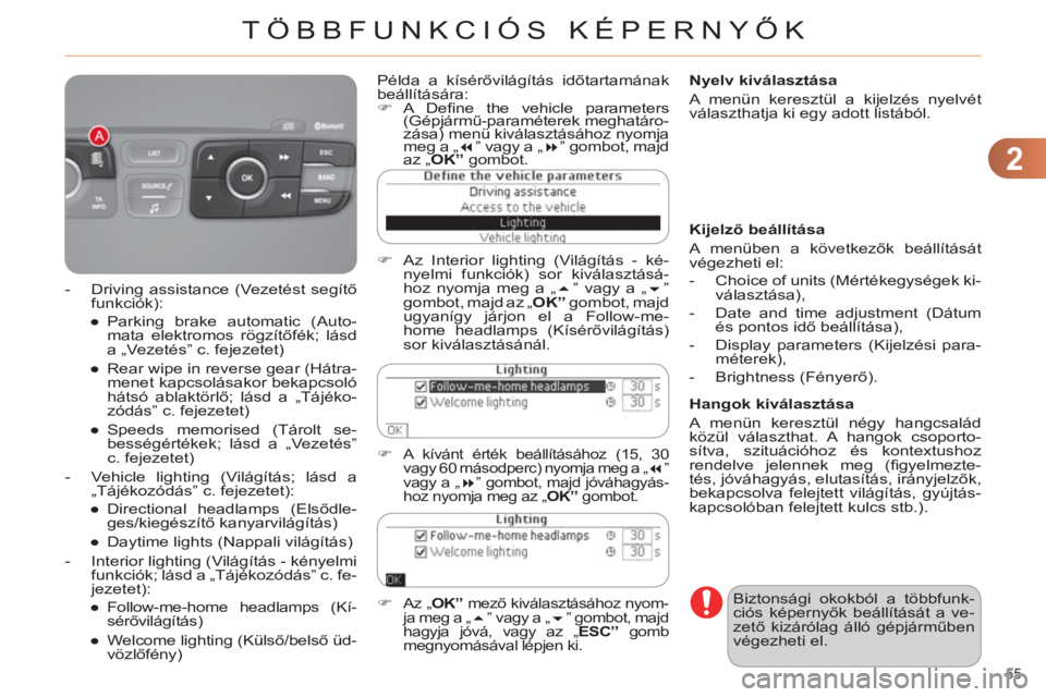 CITROEN C4 2013  Kezelési útmutató (in Hungarian) 2
TÖBBFUNKCIÓS KÉPERNYŐK
55 
   
Nyelv kiválasztása 
  A menün keresztül a kijelzés nyelvét 
választhatja ki egy adott listából.  
  Biztonsági okokból a többfunk-
ciós képernyők be