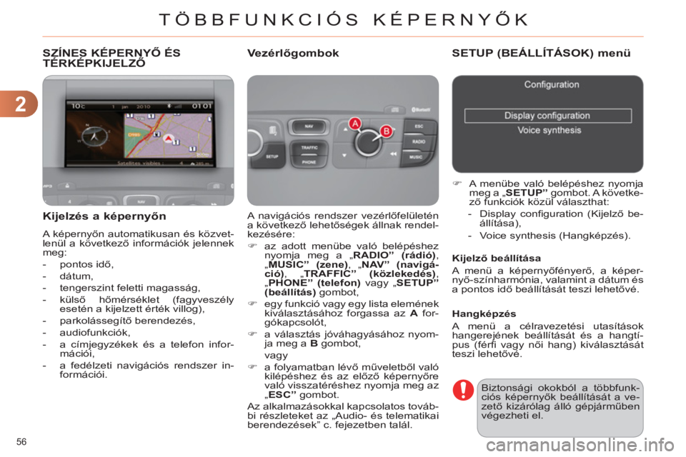CITROEN C4 2013  Kezelési útmutató (in Hungarian) 2
TÖBBFUNKCIÓS KÉPERNYŐK
56 
SZÍNES KÉPERNYŐ ÉSTÉRKÉPKIJELZŐ
 
A navigációs rendszer vezérlőfelületén 
a következő lehetőségek állnak rendel-
kezésére: 
   
 
�) 
  az adott me