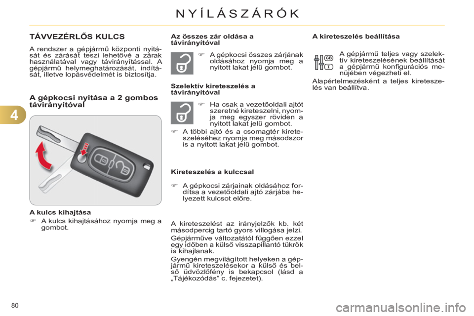 CITROEN C4 2013 Kezelési útmutató (in Hungarian) 4
NYÍLÁSZÁRÓK
80
TÁVVEZÉRLŐS KULCS
A rendszer a gépjármű központi nyitá-
sát és zárását teszi lehetővé a zárak
használatával vagy távirányítással. A
gépjármű helymeg CITROEN C4 2013 Kezelési útmutató (in Hungarian) 4
NYÍLÁSZÁRÓK
80
TÁVVEZÉRLŐS KULCS
A rendszer a gépjármű központi nyitá-
sát és zárását teszi lehetővé a zárak
használatával vagy távirányítással. A
gépjármű helymeg