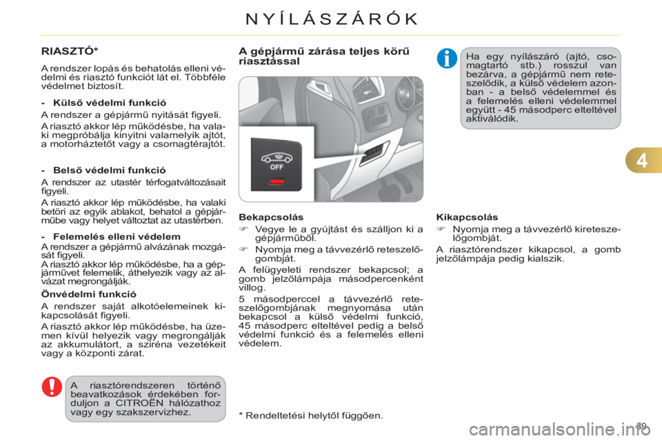 CITROEN C4 2013 Kezelési útmutató (in Hungarian) 4
NYÍLÁSZÁRÓK
89
*
Rendeltetési helytől függően.
RIASZTÓ *
A rendszer lopás és behatolás elleni vé-
delmi és riasztó funkciót lát el. Többféle
védelmet biztosít.
CITROEN C4 2013 Kezelési útmutató (in Hungarian) 4
NYÍLÁSZÁRÓK
89
*
Rendeltetési helytől függően.
RIASZTÓ *
A rendszer lopás és behatolás elleni vé-
delmi és riasztó funkciót lát el. Többféle
védelmet biztosít.