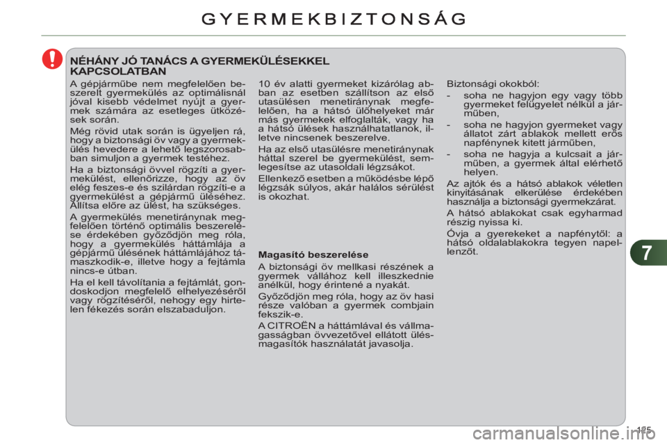 CITROEN C4 2011 Kezelési útmutató (in Hungarian) 7
125
10 év alatti gyermeket kizárólag ab-
ban az esetben szállítson az első
utasülésen menetiránynak megfe-
lelően, ha a hátsó ülőhelyeket már
más gyermekek elfoglalták, vagy ha CITROEN C4 2011 Kezelési útmutató (in Hungarian) 7
125
10 év alatti gyermeket kizárólag ab-
ban az esetben szállítson az első
utasülésen menetiránynak megfe-
lelően, ha a hátsó ülőhelyeket már
más gyermekek elfoglalták, vagy ha