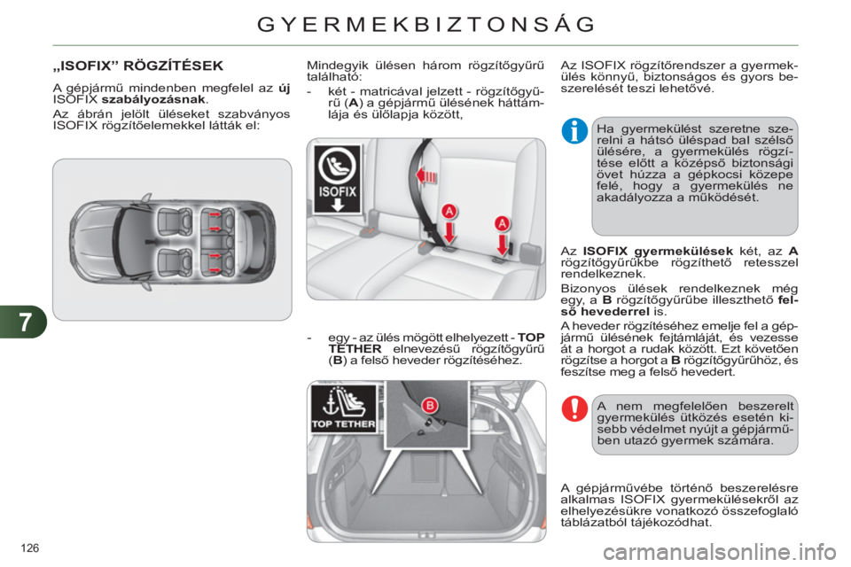 CITROEN C4 2011  Kezelési útmutató (in Hungarian) 7
GYERMEKBIZTONSÁG
126 
„ISOFIX” RÖGZÍTÉSEK
  A gépjármű mindenben megfelel az  új 
  ISOFIX  szabályozásnak 
. 
  Az ábrán jelölt üléseket szabványos 
ISOFIX rögzítőelemekkel l