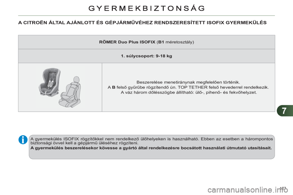 CITROEN C4 2011  Kezelési útmutató (in Hungarian) 7
127 
A CITROËN ÁLTAL AJÁNLOTT ÉS GÉPJÁRMŰVÉHEZ RENDSZERESÍTETT ISOFIX GYERMEKÜLÉS 
 
 
 
RÖMER Duo  
 
Plus ISOFIX 
 ( B1 
 méretosztály)  
   
 
1. súlycsoport: 9-18 kg 
 
 
   
Besz