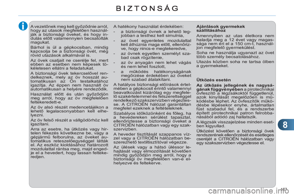 CITROEN C4 2011  Kezelési útmutató (in Hungarian) 8
137 
   
 
 
 
A vezetőnek meg kell győződnie arról, 
hogy az utasok megfelelően használ-
ják a biztonsági öveket, és hogy in-
dulás előtt valamennyien becsatolták 
magukat. 
  Bárhol 