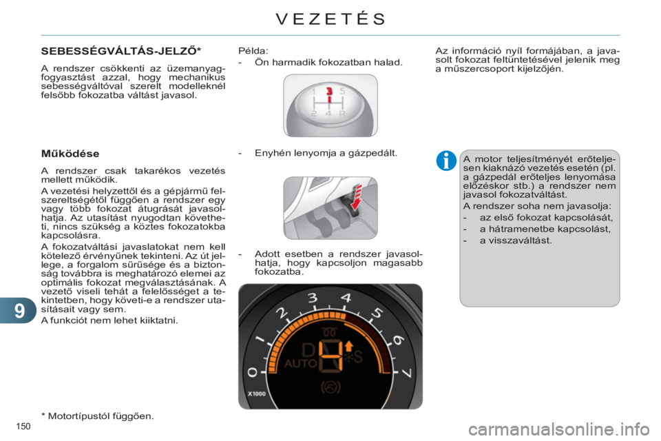 CITROEN C4 2011  Kezelési útmutató (in Hungarian) 9
VEZETÉS
150 
SEBESSÉGVÁLTÁS-JELZŐ 
*  
 
A rendszer csökkenti az üzemanyag-
fogyasztást azzal, hogy mechanikus 
sebességváltóval szerelt modelleknél 
felsőbb fokozatba váltást javasol