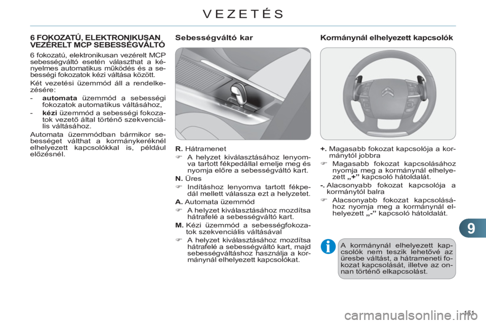 CITROEN C4 2011  Kezelési útmutató (in Hungarian) 9
VEZETÉS
151 
6 FOKOZATÚ, ELEKTRONIKUSANVEZÉRELT MCP SEBESSÉGVÁLTÓ,,
   
6 fokozatú, elektronikusan vezérelt MCP 
sebességváltó esetén választhat a ké-
nyelmes automatikus működés é