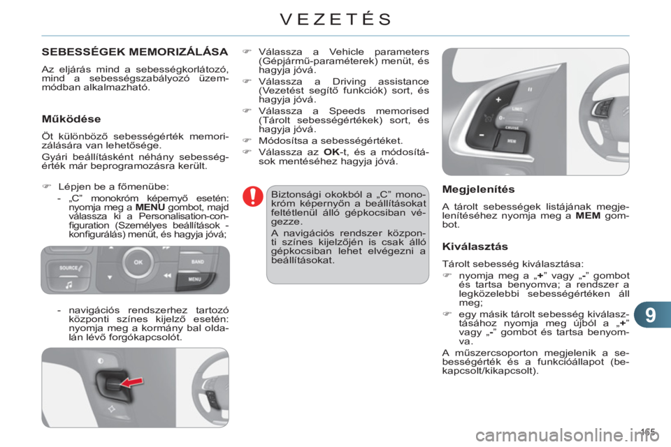 CITROEN C4 2011 Kezelési útmutató (in Hungarian) 9
VEZETÉS
165
SEBESSÉGEK MEMORIZÁLÁSA
Az eljárás mind a sebességkorlátozó,
mind a sebességszabályozó üzem-
módban alkalmazható.
Működése
Öt különböző sebességért CITROEN C4 2011 Kezelési útmutató (in Hungarian) 9
VEZETÉS
165
SEBESSÉGEK MEMORIZÁLÁSA
Az eljárás mind a sebességkorlátozó,
mind a sebességszabályozó üzem-
módban alkalmazható.
Működése
Öt különböző sebességért