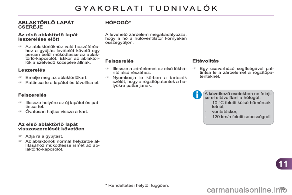 CITROEN C4 2011  Kezelési útmutató (in Hungarian) 11
205 
ABLAKTÖRLŐ LAPÁT
CSERÉJE 
   
Az első ablaktörlő la
pát leszerelése előtt 
 
 
 
�) 
 Az ablaktörlőkhöz való hozzáférés-
hez a gyújtás levételét követő egy 
percen belü