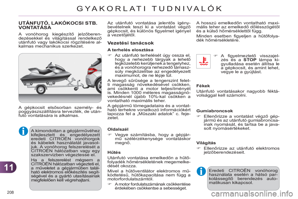 CITROEN C4 2011  Kezelési útmutató (in Hungarian) 11
GYA KORLATI TUDNIVALÓK
208 
UTÁNFUTÓ, LAKÓKOCSI STB. VONTATÁSA ,
  A kimondottan a gépjárművéhez 
kifejlesztett és engedélyezett 
eredeti CITROËN vonóhorgok 
és kábelek használatát