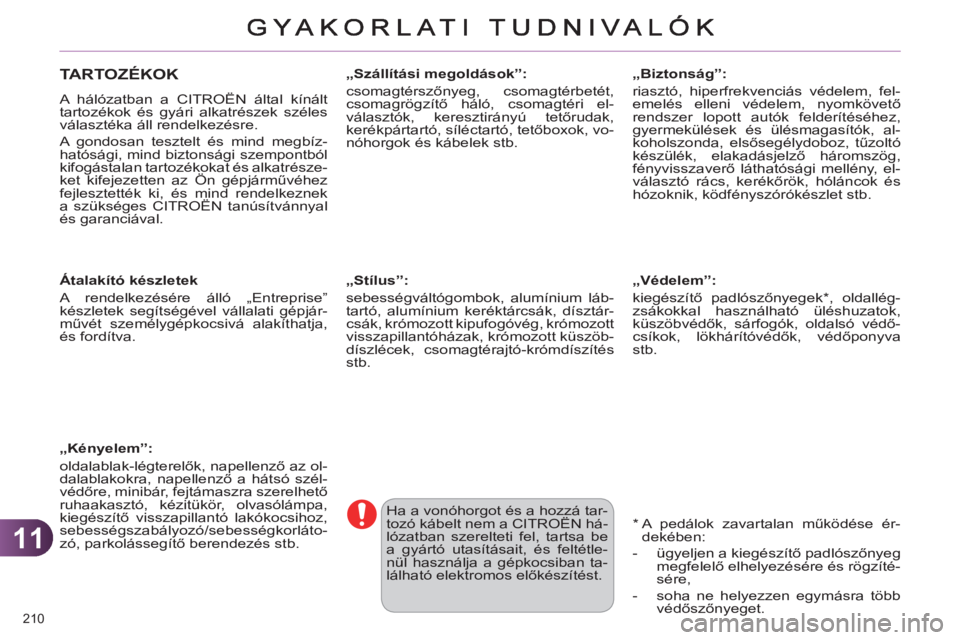 CITROEN C4 2011  Kezelési útmutató (in Hungarian) 11
210 
TARTOZÉKOK
  A hálózatban a CITROËN által kínált 
tartozékok és gyári alkatrészek széles 
választéka áll rendelkezésre. 
  A gondosan tesztelt és mind megbíz-
hatósági, min