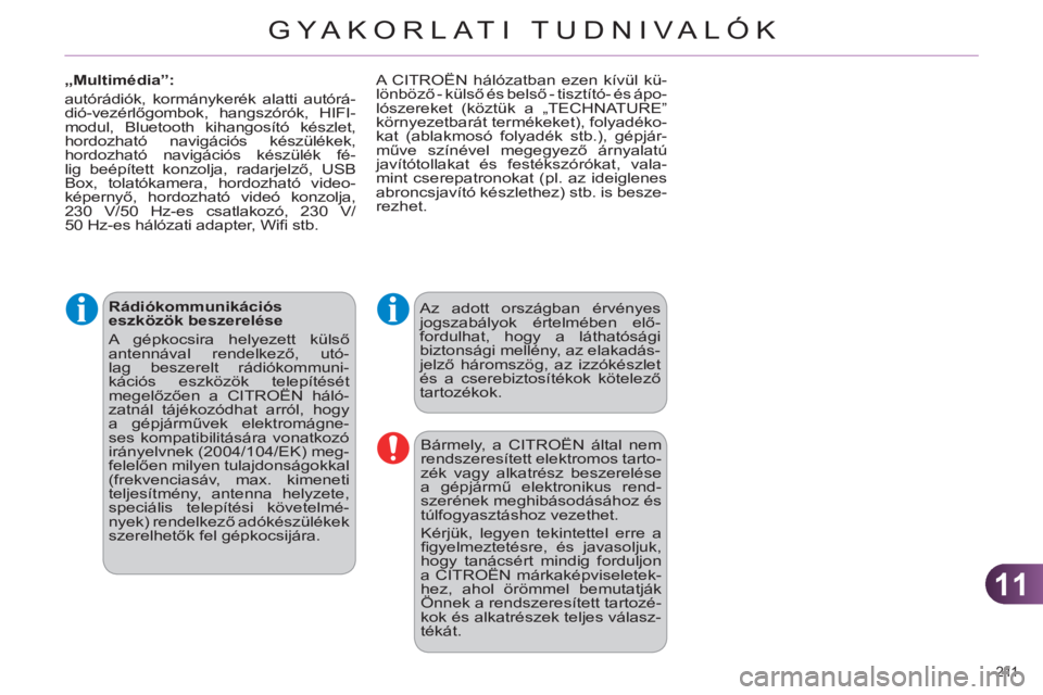 CITROEN C4 2011  Kezelési útmutató (in Hungarian) 11
GYA KORLATI TUDNIVALÓK
211 
   
Rádiókommunikációs 
eszközök beszerelése 
  A gépkocsira helyezett külső 
antennával rendelkező, utó-
lag beszerelt rádiókommuni-
kációs eszközök