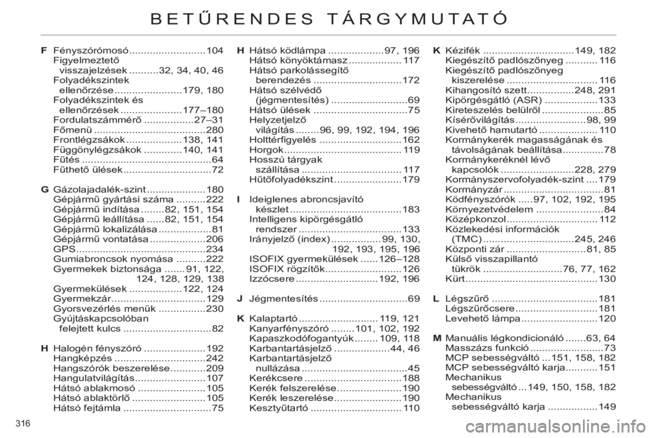 CITROEN C4 2011 Kezelési útmutató (in Hungarian) 316
BETŰRENDES T CITROEN C4 2011 Kezelési útmutató (in Hungarian) 316
BETŰRENDES T