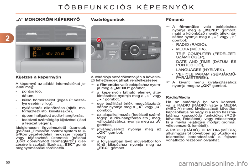 CITROEN C4 2011  Kezelési útmutató (in Hungarian) 2
TÖBBFUNKCIÓS KÉPERNYŐK
50 
„A” MONOKRÓM KÉPERNYŐ 
   
Ki
jelzés a képernyőn 
 
A képernyő az alábbi információkat je-
leníti meg: 
   
 
-  pontos idő, 
   
-  dátum, 
   
-  k