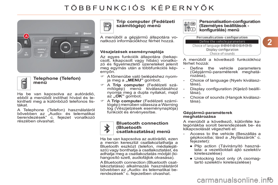 CITROEN C4 2011  Kezelési útmutató (in Hungarian) 2
TÖBBFUNKCIÓS KÉPERNYŐK
53 
   
Gépjármű-paraméterek 
meghatározása 
  A menüből a következő, különféle ka-
tegóriákba sorolt berendezések be- és 
kikapcsolását végezheti el: 