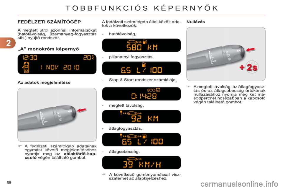 CITROEN C4 2011  Kezelési útmutató (in Hungarian) 2
TÖBBFUNKCIÓS KÉPERNYŐK
58 
  FEDÉLZETI SZÁMÍTÓGÉP
„A” monokróm képern
yő
   
Az adatok megjelenítése A fedélzeti számítógép által közölt ada-
tok a következők: 
   
 
-  