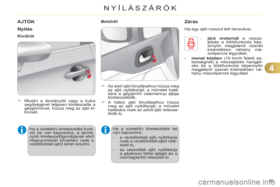 CITROEN C4 2011  Kezelési útmutató (in Hungarian) 4
NYÍLÁSZÁRÓK
89 
AJTÓK
   
N
yitás
 
 
 
�) 
  Miután a távirányító vagy a kulcs 
segítségével teljesen kireteszelte a 
gépjárművet, húzza meg az ajtó ki-
lincsét.  
 
     
Kív