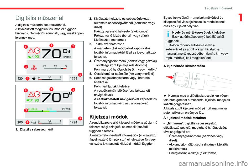 CITROEN C4 2021 Kezelési útmutató (in Hungarian) 9
Fedélzeti műszerek
1Digitális műszerfal
A digitális műszerfal testreszabható.
A kiválasztott megjelenítési módtól függően
bizonyos információk eltűnnek, vagy másképpen
jelennek CITROEN C4 2021 Kezelési útmutató (in Hungarian) 9
Fedélzeti műszerek
1Digitális műszerfal
A digitális műszerfal testreszabható.
A kiválasztott megjelenítési módtól függően
bizonyos információk eltűnnek, vagy másképpen
jelennek