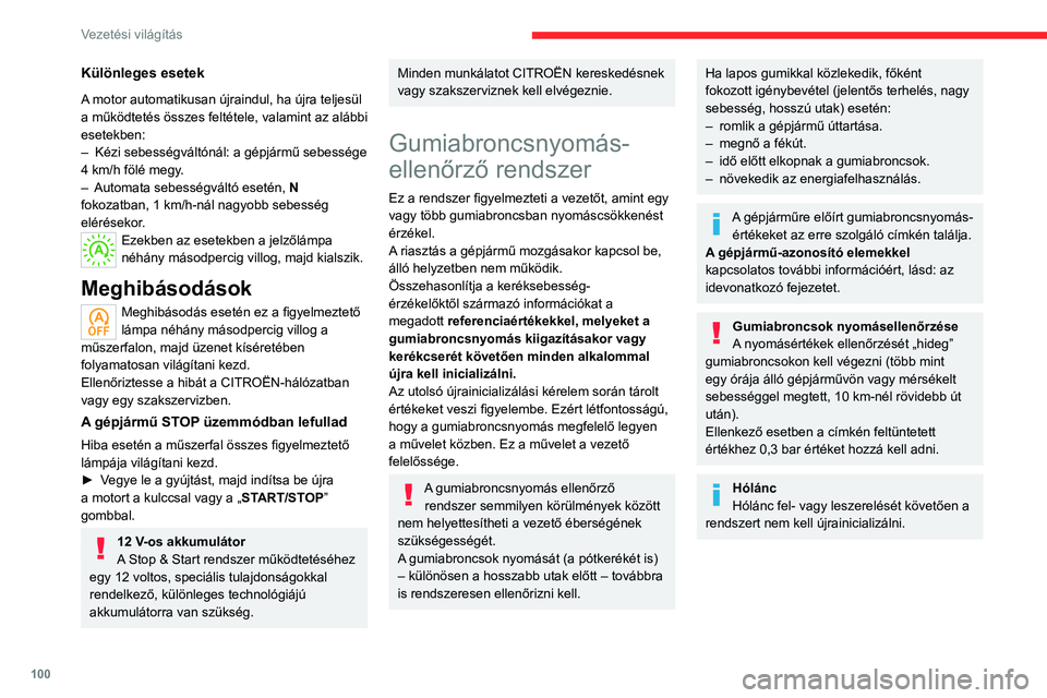 CITROEN C4 2021  Kezelési útmutató (in Hungarian) 100
Vezetési világítás
Különleges esetek
A motor automatikusan újraindul, ha újra teljesül 
a működtetés összes feltétele, valamint az alábbi 
esetekben:
– 
Kézi sebességváltónál