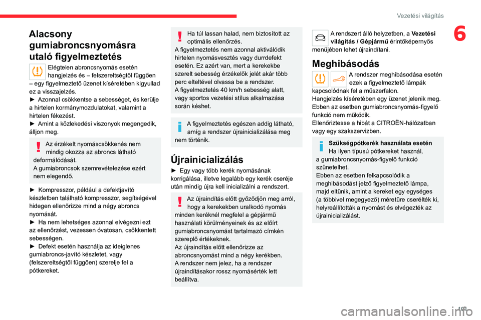 CITROEN C4 2021  Kezelési útmutató (in Hungarian) 101
Vezetési világítás
6Alacsony gumiabroncsnyomásra 
utaló figyelmeztetés
Elégtelen abroncsnyomás esetén 
hangjelzés és – felszereltségtől függően 
– egy figyelmeztető üzenet k