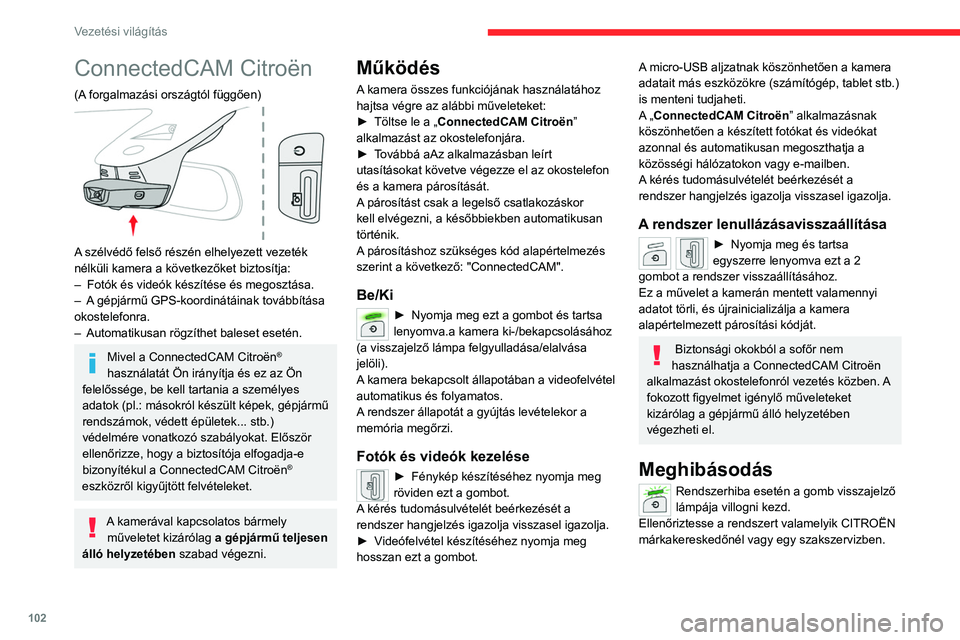 CITROEN C4 2021  Kezelési útmutató (in Hungarian) 102
Vezetési világítás
ConnectedCAM Citroën
(A forgalmazási országtól függően) 
 
A szélvédő felső részén elhelyezett vezeték 
nélküli kamera a következőket biztosítja:
– 
Fot