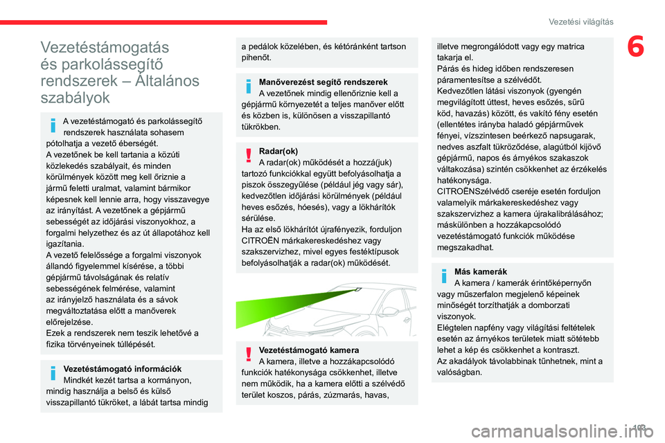 CITROEN C4 2021  Kezelési útmutató (in Hungarian) 103
Vezetési világítás
6Vezetéstámogatás 
és parkolássegítő 
rendszerek – Általános 
szabályok
A vezetéstámogató és parkolássegítő rendszerek használata sohasem 
pótolhatja a 