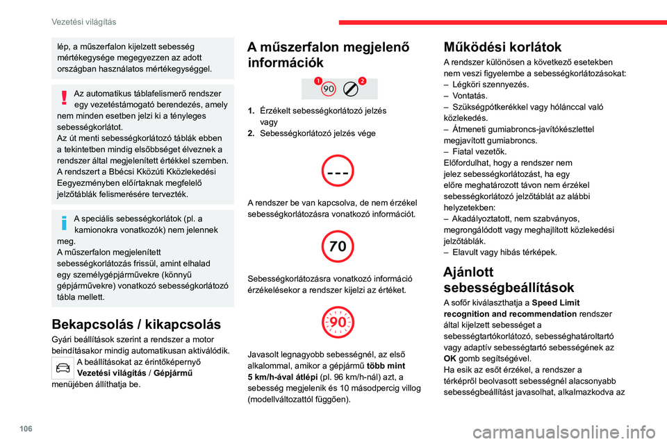CITROEN C4 2021  Kezelési útmutató (in Hungarian) 106
Vezetési világítás
lép, a műszerfalon kijelzett sebesség 
mértékegysége megegyezzen az adott 
országban használatos mértékegységgel.
Az automatikus táblafelismerő rendszer egy vez