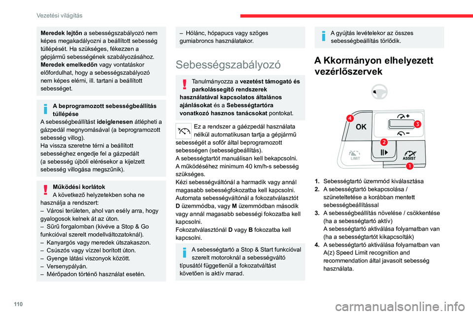 CITROEN C4 2021  Kezelési útmutató (in Hungarian) 11 0
Vezetési világítás
Meredek lejtőn a sebességszabályozó nem 
képes megakadályozni a beállított sebesség 
túllépését. Ha szükséges, fékezzen a 
gépjármű sebességének szabá
