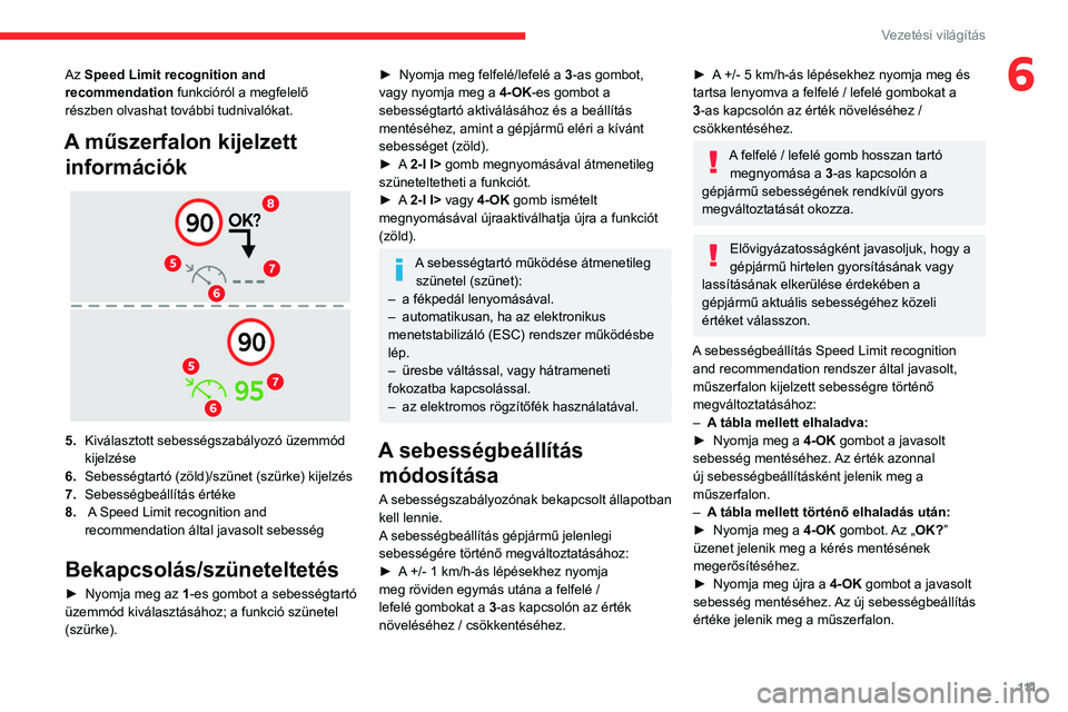 CITROEN C4 2021  Kezelési útmutató (in Hungarian) 111
Vezetési világítás
6Az Speed Limit recognition and 
recommendation funkcióról a megfelelő 
részben olvashat további tudnivalókat.
A műszerfalon kijelzett információk
 
 
5. Kiválaszt