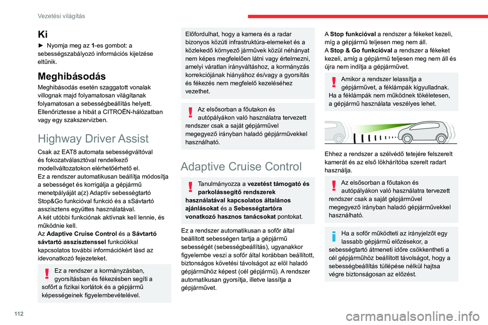CITROEN C4 2021  Kezelési útmutató (in Hungarian) 11 2
Vezetési világítás
Ki
► Nyomja meg az 1 -es gombot: a 
sebességszabályozó információs kijelzése 
eltűnik.
Meghibásodás
Meghibásodás esetén szaggatott vonalak 
villognak majd fol