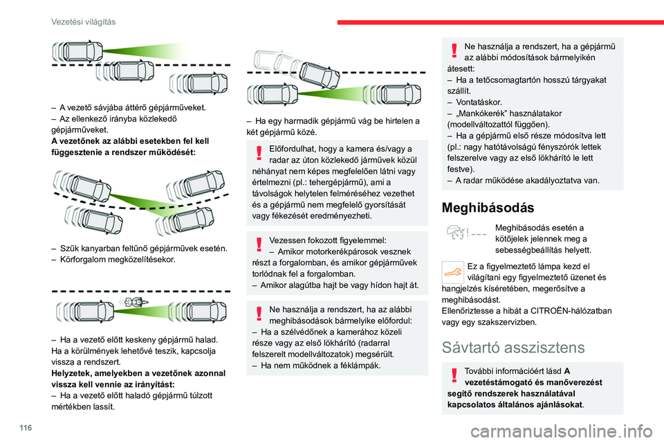 CITROEN C4 2021  Kezelési útmutató (in Hungarian) 11 6
Vezetési világítás
 
– A vezető sávjába áttérő gépjárműveket.
– Az ellenkező irányba közlekedő 
gépjárműveket.
A
 vezetőnek az alábbi esetekben fel kell 
függesztenie a