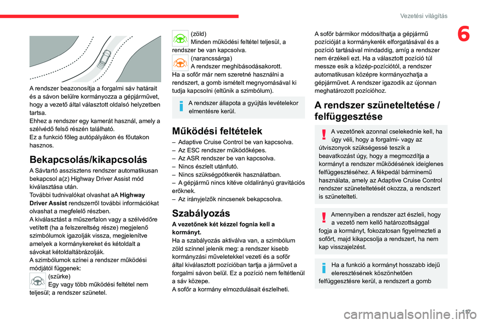 CITROEN C4 2021  Kezelési útmutató (in Hungarian) 11 7
Vezetési világítás
6 
 
A rendszer beazonosítja a forgalmi sáv határait 
és a sávon belülre kormányozza a gépjárművet, 
hogy a vezető által választott oldalsó helyzetben 
tartsa