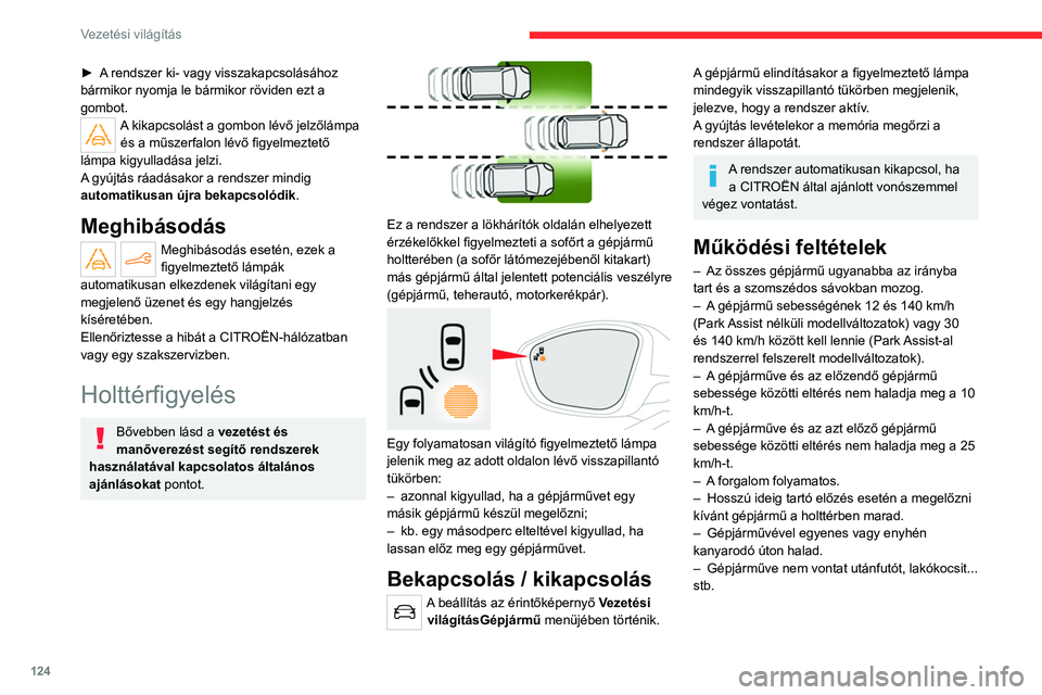 CITROEN C4 2021  Kezelési útmutató (in Hungarian) 124
Vezetési világítás
► A rendszer ki- vagy visszakapcsolásához 
bármikor nyomja le bármikor röviden ezt a 
gombot. 
A kikapcsolást a gombon lévő jelzőlámpa és a műszerfalon lévő 