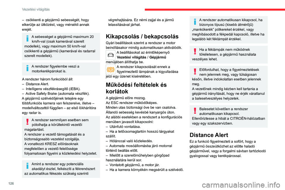 CITROEN C4 2021  Kezelési útmutató (in Hungarian) 126
Vezetési világítás
– csökkenti a gépjármű sebességét, hogy 
elkerülje az ütközést, vagy mérsékli annak 
erejét.
A sebességet a gépjármű maximum 20  km/h-val (csak kamerával
