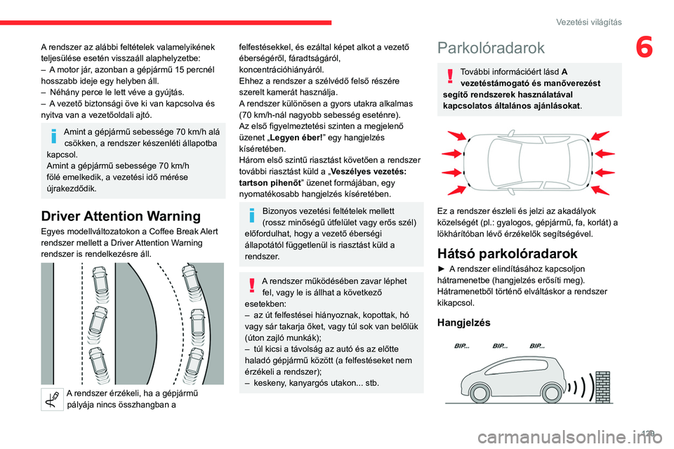 CITROEN C4 2021 Kezelési útmutató (in Hungarian) 129
Vezetési világítás
6A rendszer az alábbi feltételek valamelyikének
teljesülése esetén visszaáll alaphelyzetbe:
–
A
motor jár, azonban a gépjármű 15 percnél
hosszabb ideje eg CITROEN C4 2021 Kezelési útmutató (in Hungarian) 129
Vezetési világítás
6A rendszer az alábbi feltételek valamelyikének
teljesülése esetén visszaáll alaphelyzetbe:
–
A
motor jár, azonban a gépjármű 15 percnél
hosszabb ideje eg
