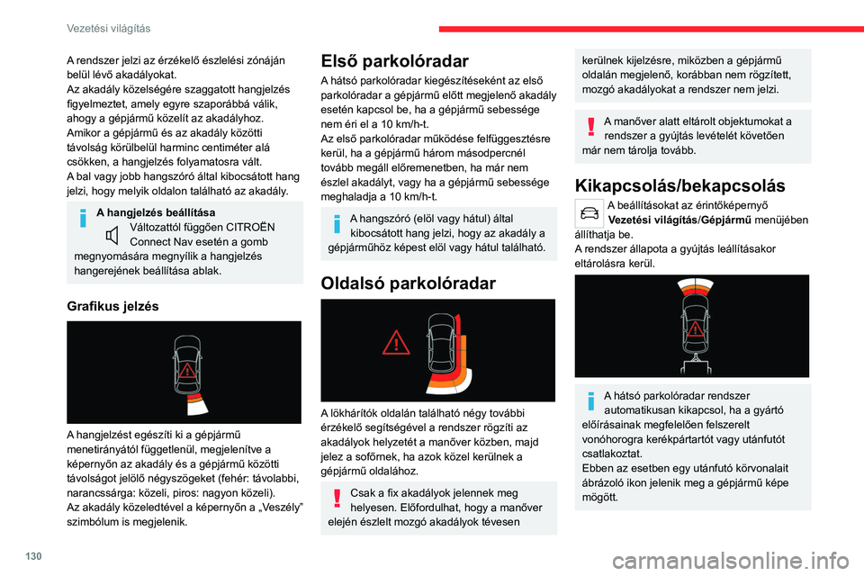 CITROEN C4 2021 Kezelési útmutató (in Hungarian) 130
Vezetési világítás
A rendszer jelzi az érzékelő észlelési zónáján
belül lévő akadályokat.
Az akadály közelségére szaggatott hangjelzés
figyelmeztet, amely egyre szaporábbá CITROEN C4 2021 Kezelési útmutató (in Hungarian) 130
Vezetési világítás
A rendszer jelzi az érzékelő észlelési zónáján
belül lévő akadályokat.
Az akadály közelségére szaggatott hangjelzés
figyelmeztet, amely egyre szaporábbá